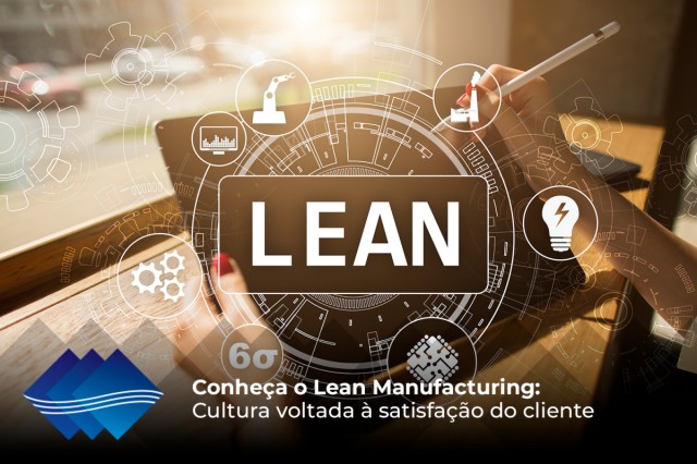 Conheça o Lean Manufacturing: cultura voltada à satisfação do cliente 